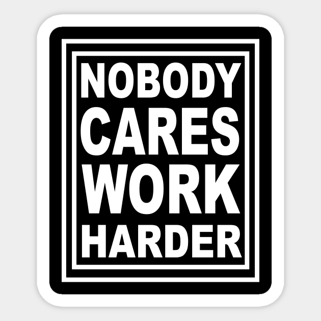 Nobody Cares Work Harder Sticker by lonway